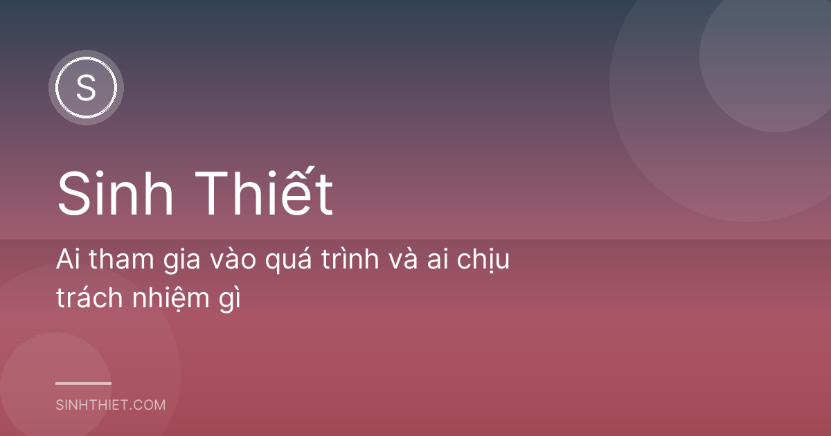 Ai tham gia vào quá trình và ai chịu trách nhiệm gì