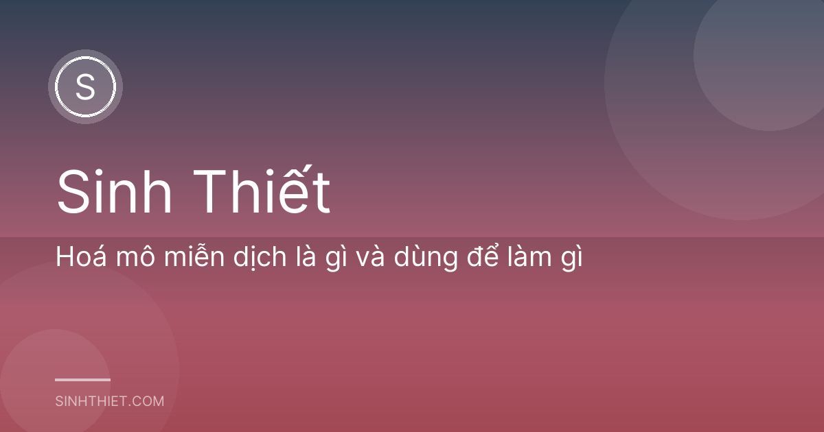 Hoá mô miễn dịch là gì và dùng để làm gì