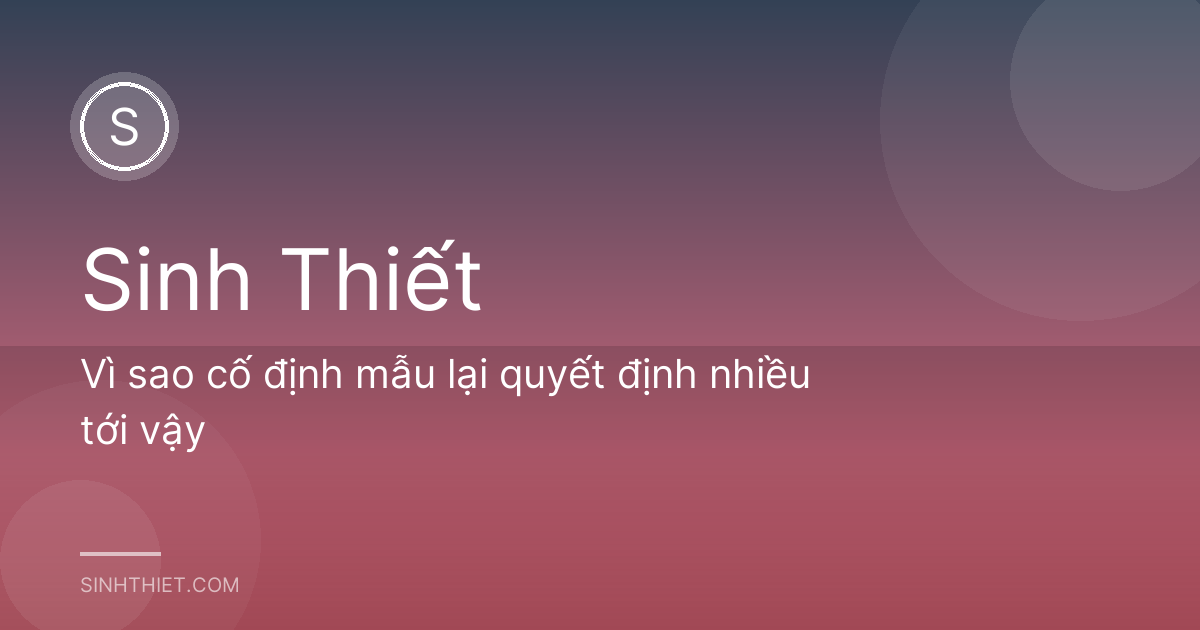 Vì sao cố định mẫu lại quyết định nhiều tới vậy