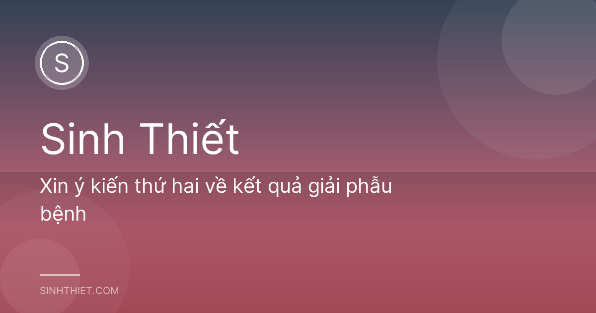 Xin ý kiến thứ hai về kết quả giải phẫu bệnh